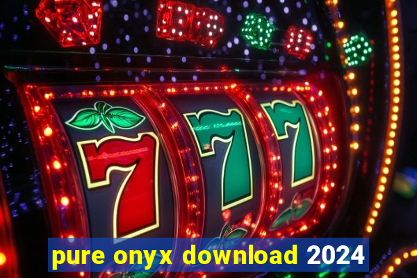 pure onyx download 2024